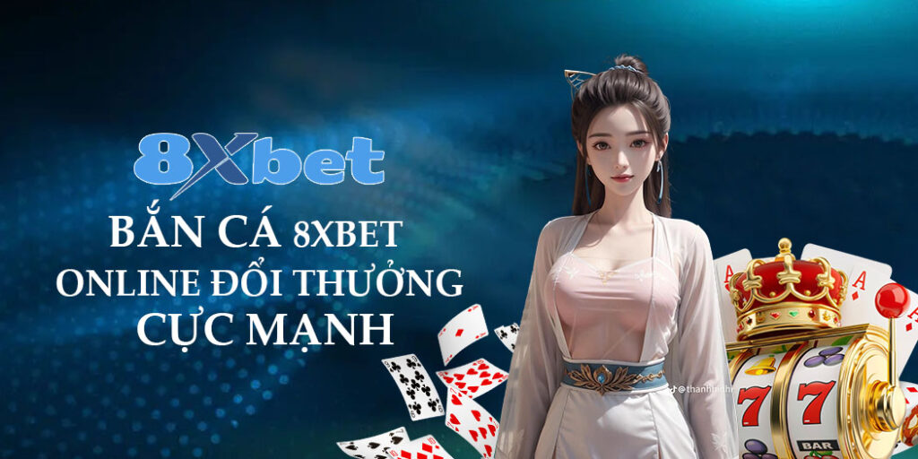 8xbet – Thiên Đường Bắn Cá Giải Trí Dành Cho Mọi Game Thủ